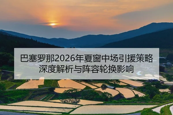 ba-sai-luo-na-nian-xia-chuang-zhong-chang-yin-yuan-ce-lve-shen-du-jie-xi-yu-zhen-rong-lun-huan-ying-xiang-2-184.jpg